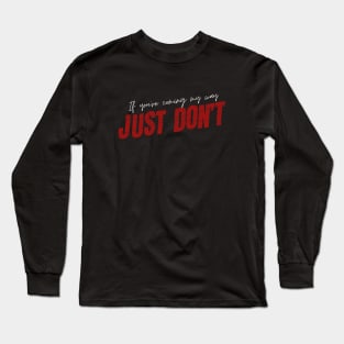 If You're Coming My Way: Just Don't - Light Text Long Sleeve T-Shirt